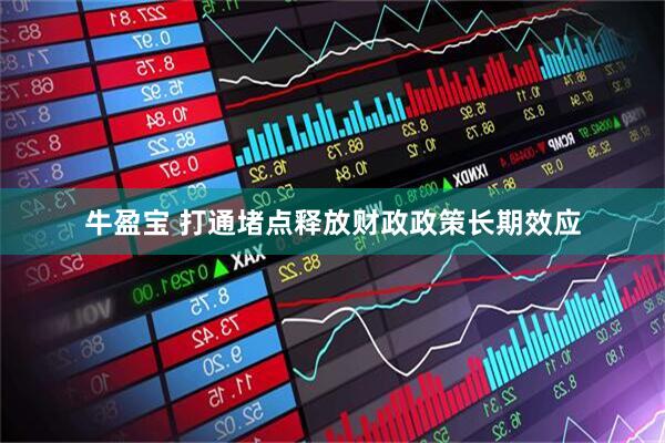 牛盈宝 打通堵点释放财政政策长期效应